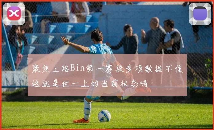 聚焦上路Bin第一赛段多项数据不佳这就是世一上的当前状态吗